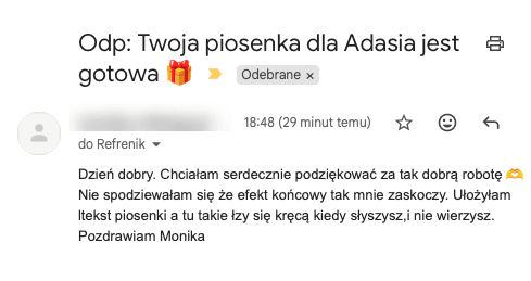 Zrzut wiadomości e-mail od klientki Monika: „Chciałam serdecznie podziękować za tak dobrą robotę 🤗 Nie spodziewałam się, że efekt końcowy tak mnie zaskoczy. Ułożyłam tekst piosenki, a tu takie łzy się kręcą, kiedy słyszysz i nie wierzysz."