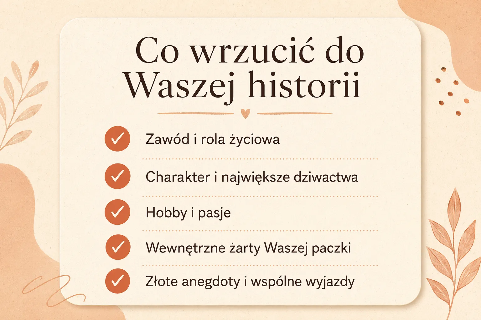 Ściągawka „Co wrzucić do Waszej historii”: zawód i rola życiowa, charakter i największe dziwactwa, hobby i pasje, wewnętrzne żarty Waszej paczki oraz złote anegdoty i wspólne wyjazdy